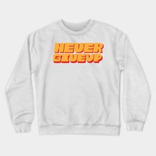 Never Give Up Crewneck Sweatshirt